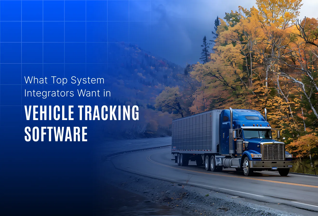 9 things successful system integrators look for in vehicle tracking software (And why it matters)