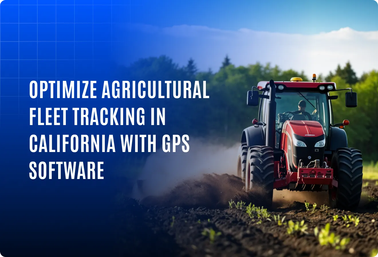Optimizing agricultural fleet tracking in California with GPS software