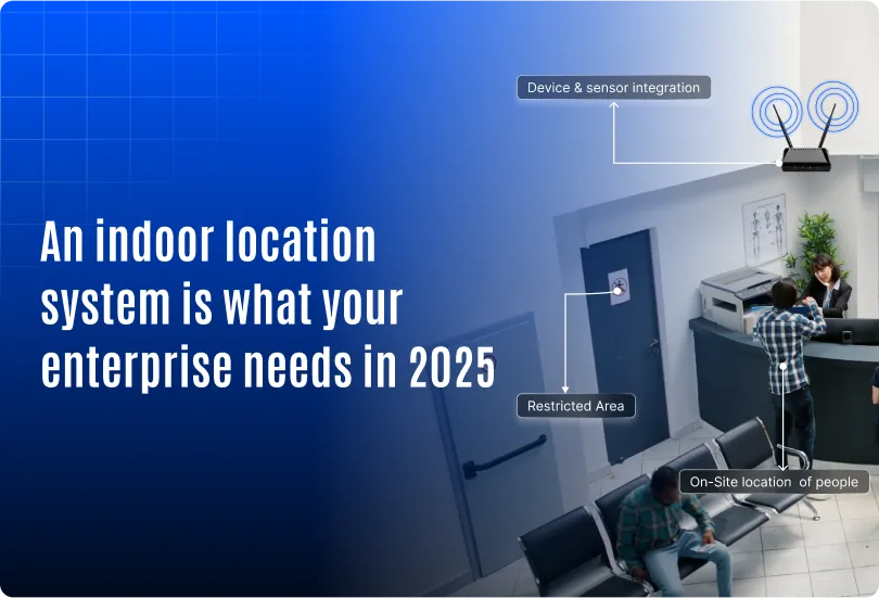 Why Your Enterprise Needs an Indoor Location System in 2025