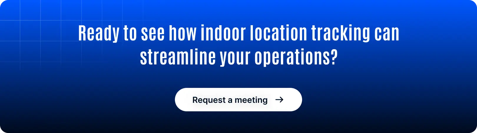 Ready to see how indoor location tracking can streamline your operations CTA